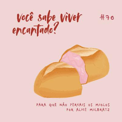 #70 - você sabe viver encantado?