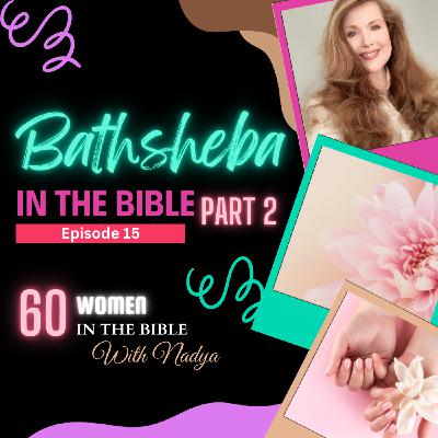 EPISODE 15 - Bathsheba PART 2 - 60 Women In The Bible with Nadya EPISODE 15 - Bathsheba PART 2 - 60 Women In The Bible with Nadya
