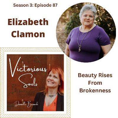 Elizabeth Clamon - Beauty Rises From Brokenness (S3:Ep87)
