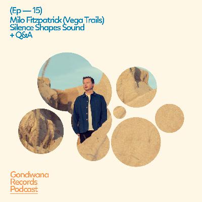 Ep.15 Milo Fitzpatrick (Vega Trails)  –  Silence Shapes Sound + Q&A