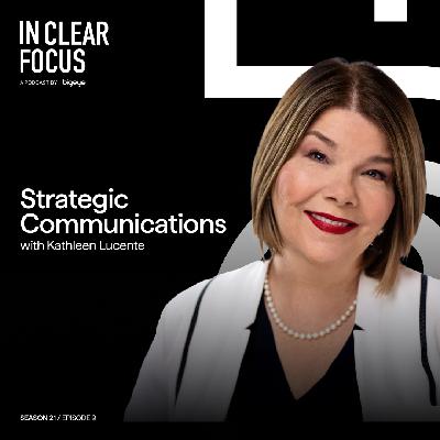 In Clear Focus: Strategic Communications with Kathleen Lucente