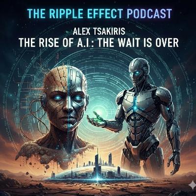 Episode 563: The Ripple Effect Podcast (Alex Tsakiris | The Rise of A.I: The Wait Is Over)