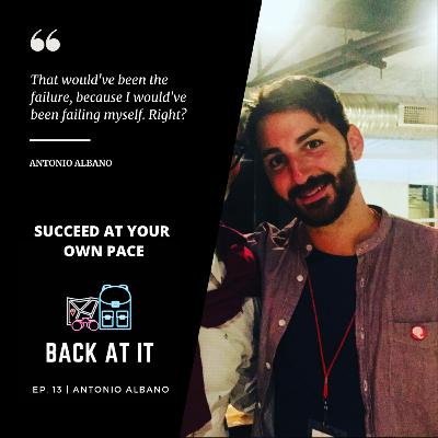 Episode 13 - Succeed At Your Own Pace ft. Antonio Albano