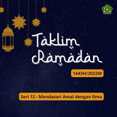 TAKLIM RAMADAN 1443 H SERI 12 - Mendasari Amal dengan Ilmu