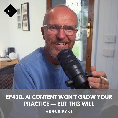 Ep430. AI Content Won’t Grow Your Practice — But This Will. Angus Pyke