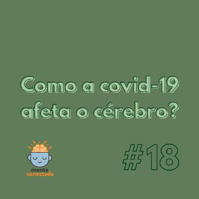 #18 – Como a covid-19 afeta o cérebro?