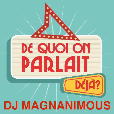 De Quoi On Parlait Déjà ? Invité - DJ MAGNANIMOUS De Quoi On Parlait Déjà ? Invité - DJ MAGNANIMOUS