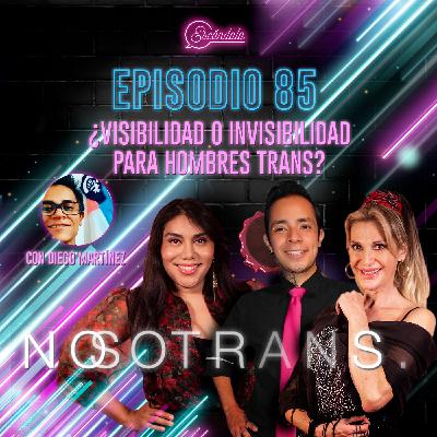 Ep 85 ¿Visibilidad o Invisibilidad para Hombres Trans? Con Diego Martínez