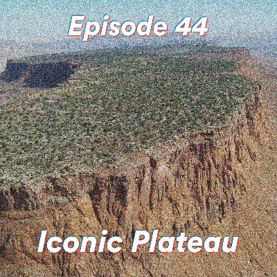 Episode 44: Iconic Plateau