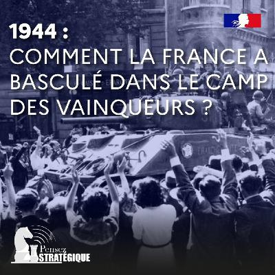 1944 : comment la France a basculé dans le camp des vainqueurs ?