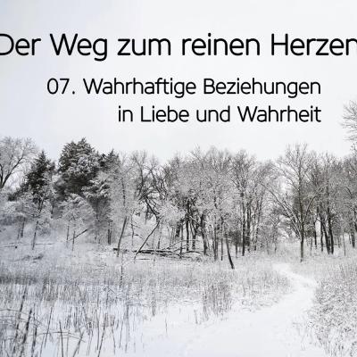 Der Weg zum reinen Herzen (7/9): Wahrhaftige Beziehungen in Liebe und Wahrheit