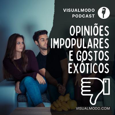 É Ruim Mais Eu Adoro, Opiniões Impopulares e Gostos Exóticos - Visualmodo Podcast #98 🎙