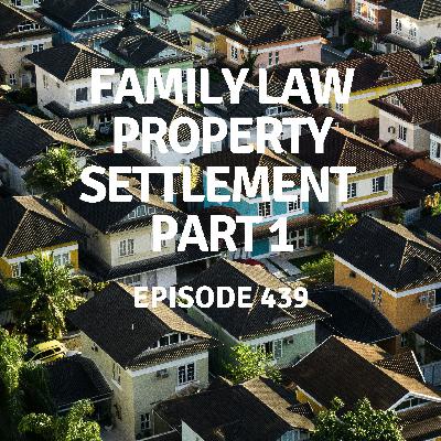 439 | Family Law Property Settlement Part 1