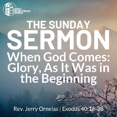When God Comes: Glory, As It Was in the Beginning | The Sunday Sermon | Rev. Jerry Ornelas | Exodus 40 : 16-38