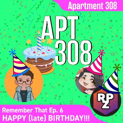 HAPPY (very late) BIRTHDAY TO APARTMENT 308!!! | Remember That Ep. 6