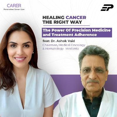 S1E4: The Power of Precision Medicine and Treatment Adherence feat: Dr. Ashok Vaid- Chairman, Medical Oncology at Medanta