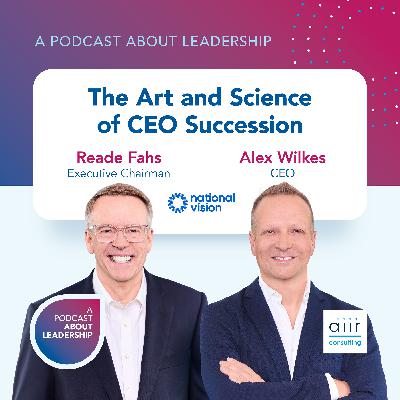 The Art and Science of CEO Succession with National Vision CEO Alex Wilkes and Executive Chairman Reade Fahs The Art and Science of CEO Succession with National Vision CEO Alex Wilkes and Executive Chairman Reade Fahs
