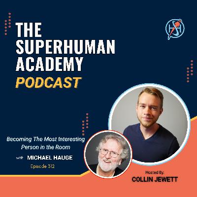 Ep. 312: Becoming the Most Interesting Person in the Room W/ Michael Hauge Ep. 312: Becoming the Most Interesting Person in the Room W/ Michael Hauge