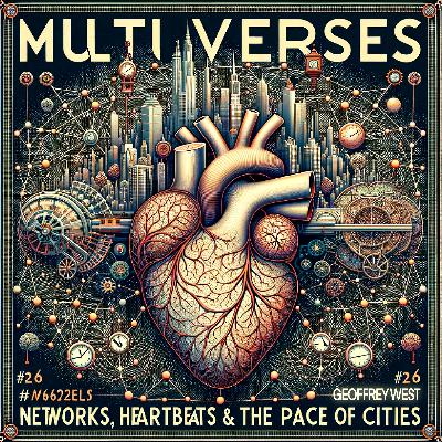 26| Networks, Heartbeats & the Pace of Cities — Geoffrey West