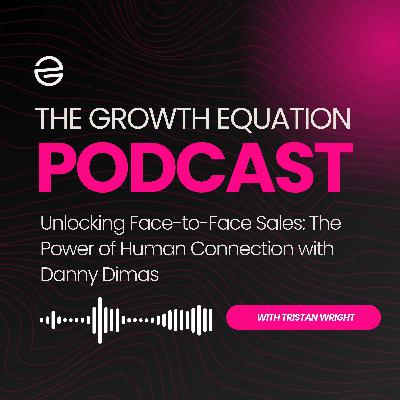 Unlocking Face-to-Face Sales: The Power of Human Connection with Danny Dimas