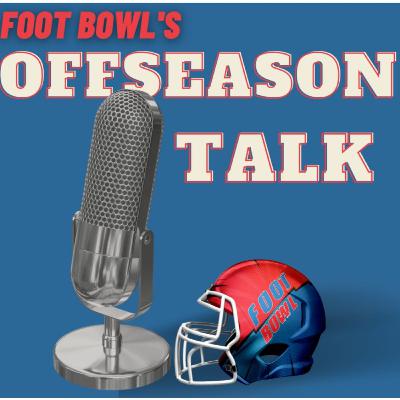 Foot Bowl's Offseason Talk #1