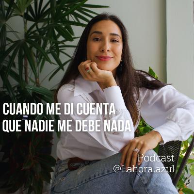 Cuando me di cuenta de que nadie me debe nada
