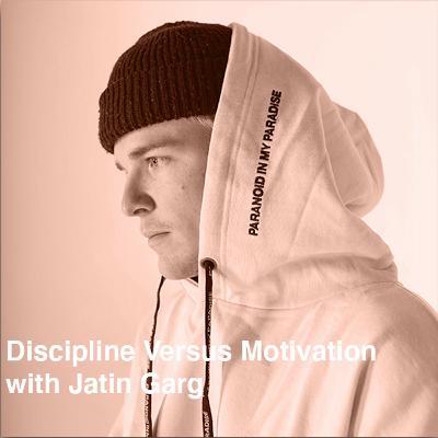 Discipline Versus Motivation with Jatin Garg