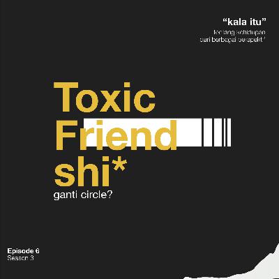 S3.E6 Toxic Friendshi*