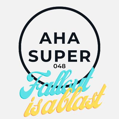 [Aha Super 048] Fallout is a blast