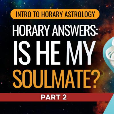 Love Questions in Horary Astrology (Part 2): But is He My Soulmate?