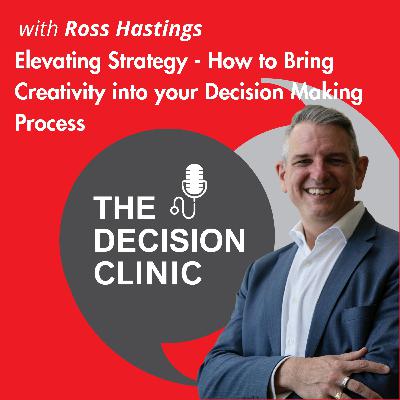 Elevating Strategy - How to Bring Creativity into your Decision Making Process with Ross Hastings Elevating Strategy - How to Bring Creativity into your Decision Making Process with Ross Hastings