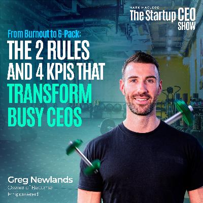 From Burnout to 6-Pack: The 2 Rules and 4 KPIs That Transform Busy CEOs with Greg Newlands