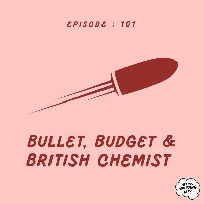 Episode 101 - Bullet, Budget & British Chemist Episode 101 - Bullet, Budget & British Chemist