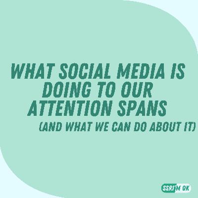 What Social Media is Doing to Our Attention Spans (and What We Can Do About It)