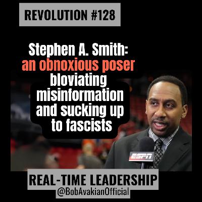 REVOLUTION #128: Stephen A. Smith: an obnoxious poser bloviating misinformation and sucking up to fascists. REVOLUTION #128: Stephen A. Smith: an obnoxious poser bloviating misinformation and sucking up to fascists.
