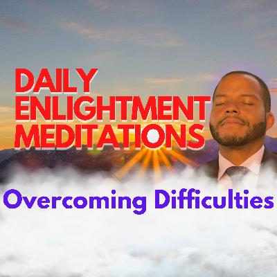 Overcoming Difficulties - Daily Enlightenment Affirmations & Meditations - Day 23