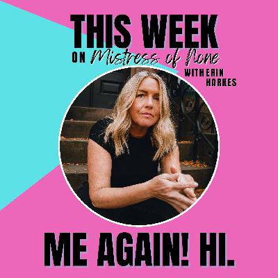Mistress of None with Erin Harkes #31 - Erin Harkes talks to herself again