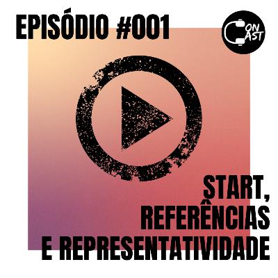 ConCast #001 - Start, referências e representatividade ConCast #001 - Start, referências e representatividade