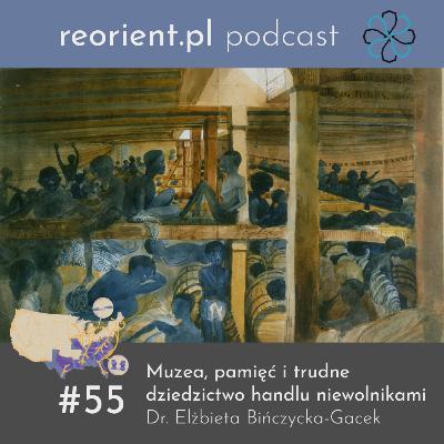 55. Muzea, pamięć i trudne dziedzictwo handlu niewolnikami: Dr. Elżbieta Binczycka-Gacek