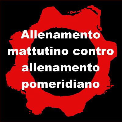 Allenamento mattutino contro allenamento pomeridiano Allenamento mattutino contro allenamento pomeridiano