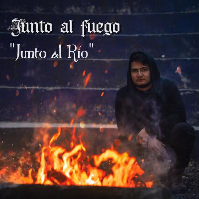 E6: Junto al Río | Junto al Fuego