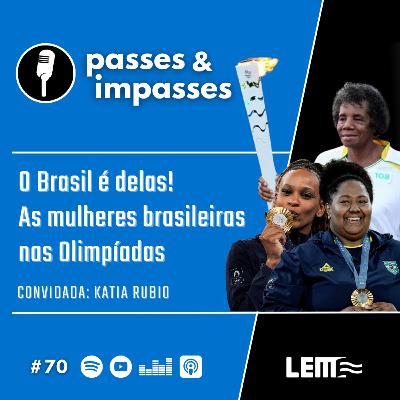 Passes e Impasses #70 O Brasil é delas! As mulheres brasileiras nas Olimpíadas Passes e Impasses #70 O Brasil é delas! As mulheres brasileiras nas Olimpíadas