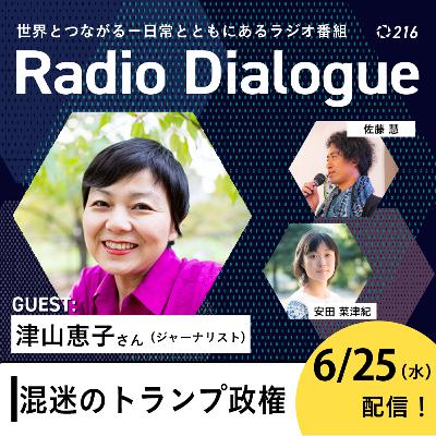 第216回 ゲスト：津山恵子さん「混迷のトランプ政権」Radio Dialogue （2025/6/25）