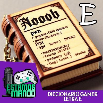 Letra E - EAM 7-40 -Diccionario- Diccionario Gamer Ep.5 LetraE