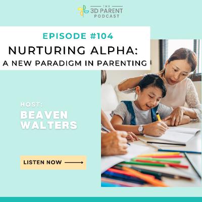 #104 Nurturing Alpha: A New Paradigm in Parenting
