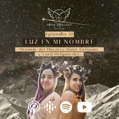 Episodio 12: Luz en mi nombre. Mensaje del Maestro Saint Germain y Lord Melquisedec.