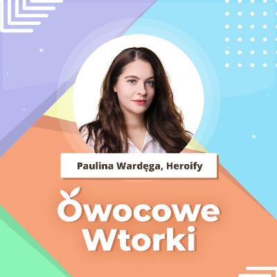 Lubisz robić ten popcorn czy chciałabyś robić w życiu coś więcej? | Paulina Wardęga, Heroify | HR Podcast #58