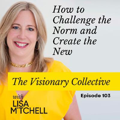 103 How to Challenge the Norm and Create the New