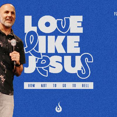 Love Like Jesus // How Not To Go To Hell Love Like Jesus // How Not To Go To Hell
