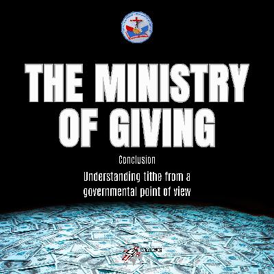 The Ministry of Giving (Conclusion) - Understanding Tithe from a Governmental point of view The Ministry of Giving (Conclusion) - Understanding Tithe from a Governmental point of view